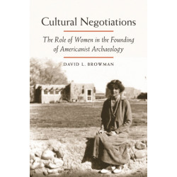 Cultural Negotiations: The Role of Women in the Founding of Americanist Archaeology