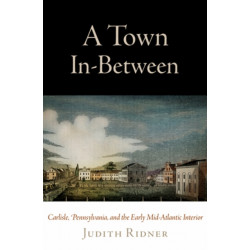 A Town in-Between: Carlisle, Pennsylvania, and the Early Mid-Atlantic Interior