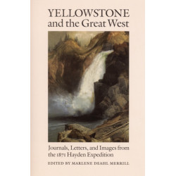 Yellowstone and the Great West: Journals, Letters, and Images from the 1871 Hayden Expedition