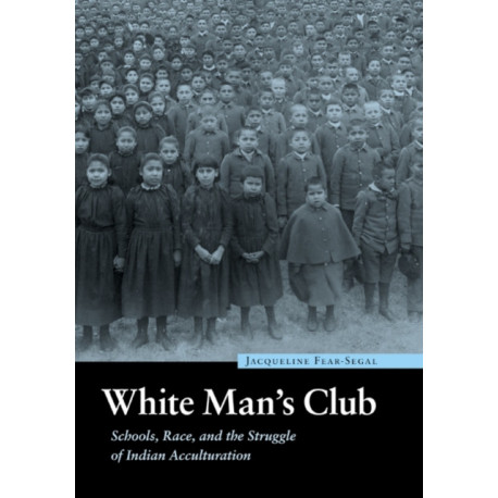 White Man's Club: Schools, Race, and the Struggle of Indian Acculturation