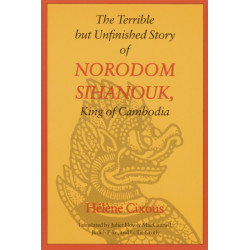 The Terrible but Unfinished Story of Norodom Sihanouk, King of Cambodia