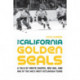 The California Golden Seals: A Tale of White Skates, Red Ink, and One of the NHL's Most Outlandish Teams