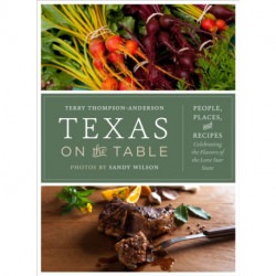 Texas on the Table: People, Places, and Recipes Celebrating the Flavors of the Lone Star State