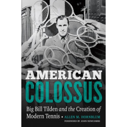 American Colossus: Big Bill Tilden and the Creation of Modern Tennis