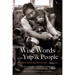 Wise Words of the Yup'ik People: We Talk to You Because We Love You, New Edition