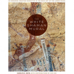 The White Shaman Mural: An Enduring Creation Narrative in the Rock Art of the Lower Pecos