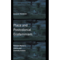 Place and Postcolonial Ecofeminism: Pakistani Women's Literary and Cinematic Fictions