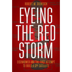 Eyeing the Red Storm: Eisenhower and the First Attempt to Build a Spy Satellite