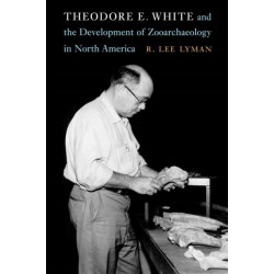 Theodore E. White and the Development of Zooarchaeology in North America