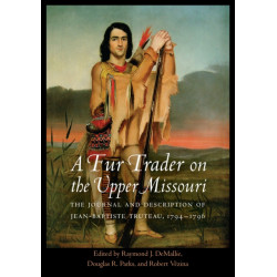 A Fur Trader on the Upper Missouri: The Journal and Description of Jean-Baptiste Truteau, 1794–1796