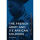 The French Army and Its African Soldiers: The Years of Decolonization