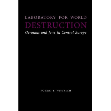 Laboratory for World Destruction: Germans and Jews in Central Europe