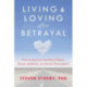 Living and Loving after Betrayal: How to Heal from Emotional Abuse, Deceit, Infidelity, and Chronic Resentment