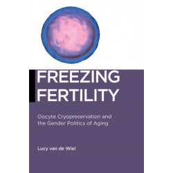 Freezing Fertility: Oocyte Cryopreservation and the Gender Politics of Aging