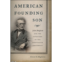 American Founding Son: John Bingham and the Invention of the Fourteenth Amendment