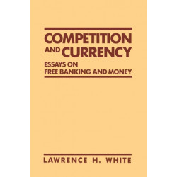 Competition and Currency: Essays on Free Banking and Money
