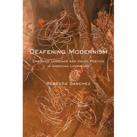 Deafening Modernism: Embodied Language and Visual Poetics in American Literature