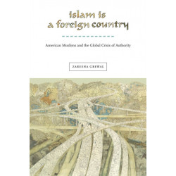 Islam Is a Foreign Country: American Muslims and the Global Crisis of Authority