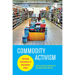 Commodity Activism: Cultural Resistance in Neoliberal Times