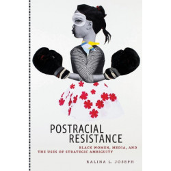 Postracial Resistance: Black Women, Media, and the Uses of Strategic Ambiguity