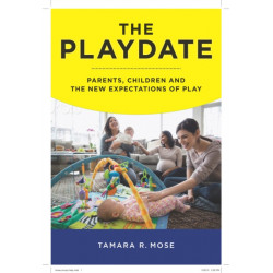 The Playdate: Parents, Children, and the New Expectations of Play