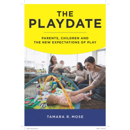The Playdate: Parents, Children, and the New Expectations of Play