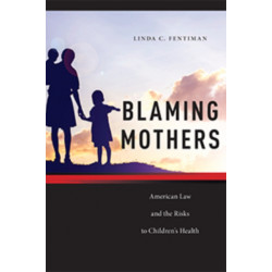 Blaming Mothers: American Law and the Risks to Children's Health