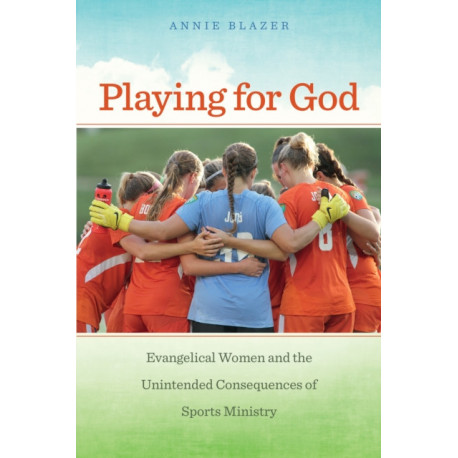 Playing for God: Evangelical Women and the Unintended Consequences of Sports Ministry