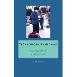 Technomobility in China: Young Migrant Women and Mobile Phones