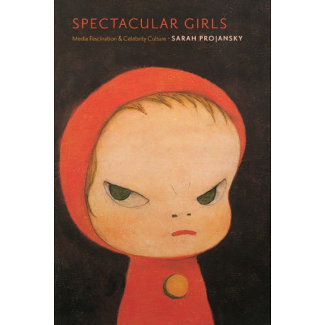 Spectacular Girls: Media Fascination and Celebrity Culture