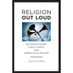 Religion Out Loud: Religious Sound, Public Space, and American Pluralism
