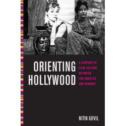Orienting Hollywood: A Century of Film Culture Between Los Angeles and Bombay