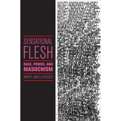 Sensational Flesh: Race, Power, and Masochism