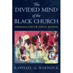 The Divided Mind of the Black Church: Theology, Piety, and Public Witness