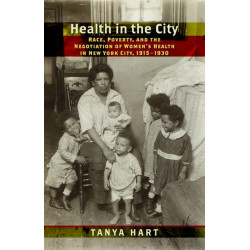 Health in the City: Race, Poverty, and the Negotiation of Women's Health in New York City, 1915–1930