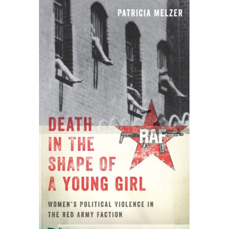 Death in the Shape of a Young Girl: Women's Political Violence in the Red Army Faction