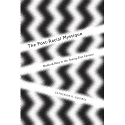 The Post-Racial Mystique: Media and Race in the Twenty-First Century