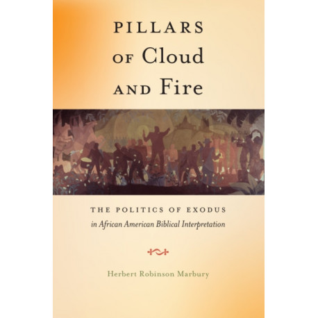 Pillars of Cloud and Fire: The Politics of Exodus in African American Biblical Interpretation