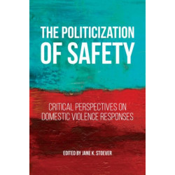 The Politicization of Safety: Critical Perspectives on Domestic Violence Responses