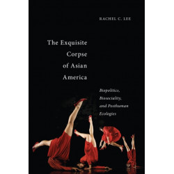 The Exquisite Corpse of Asian America: Biopolitics, Biosociality, and Posthuman Ecologies