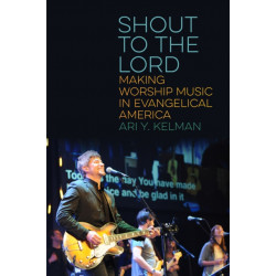 Shout to the Lord: Making Worship Music in Evangelical America