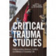 Critical Trauma Studies: Understanding Violence, Conflict and Memory in Everyday Life