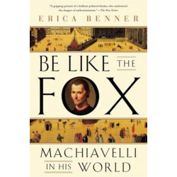 Be Like the Fox: Machiavelli In His World