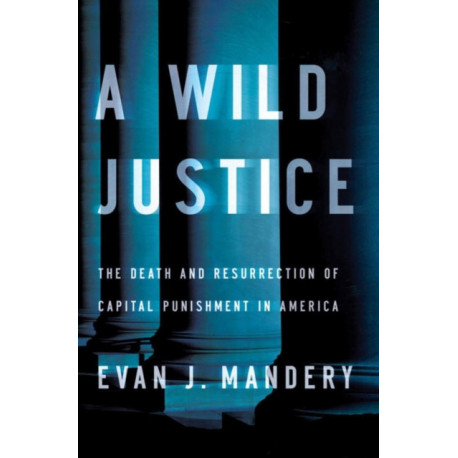 Wild Justice: The Death and Resurrection of Capital Punishment in America