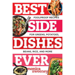 Best Side Dishes Ever: Foolproof Recipes for Greens, Potatoes, Beans, Rice, and More