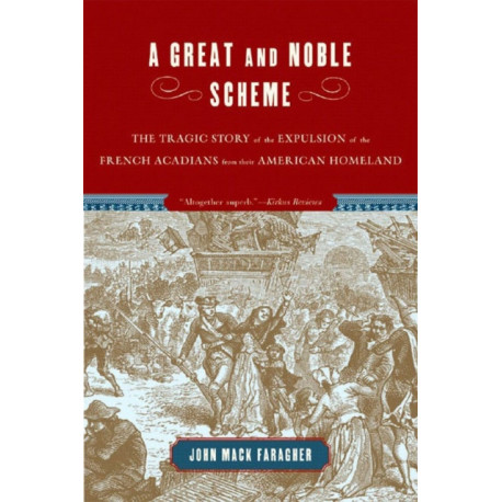 A Great and Noble Scheme: The Tragic Story of the Expulsion of the French Acadians from Their American Homeland