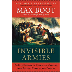 Invisible Armies: An Epic History of Guerrilla Warfare from Ancient Times to the Present