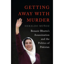 Getting Away with Murder: Benazir Bhutto's Assassination and the Politics of Pakistan