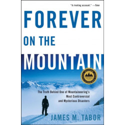 Forever on the Mountain: The Truth Behind One of Mountaineering's Most Controversial and Mysterious Disasters