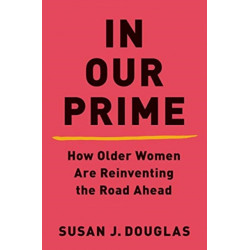 In Our Prime - How Older Women Are Reinventing the Road Ahead
